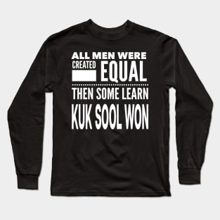 ALL MEN WERE CREATED EQUAL THEN SOME LEARN KUK SOOL WON Martial Arts Man Statement Gift Long Sleeve T-Shirt